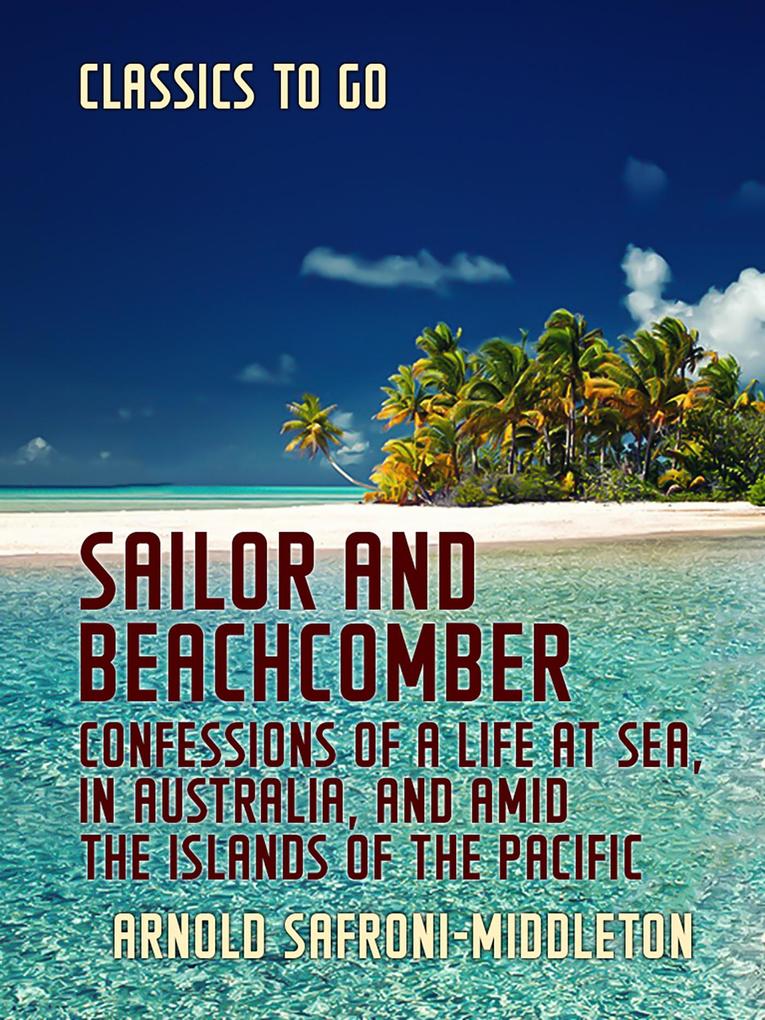 Sailor and Beachcomber Confessions of a life at sea in Australia and amid the islands of the Pacific