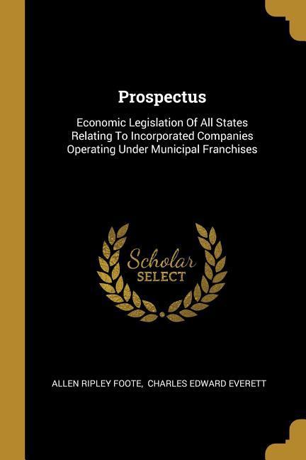 Prospectus: Economic Legislation Of All States Relating To Incorporated Companies Operating Under Municipal Franchises