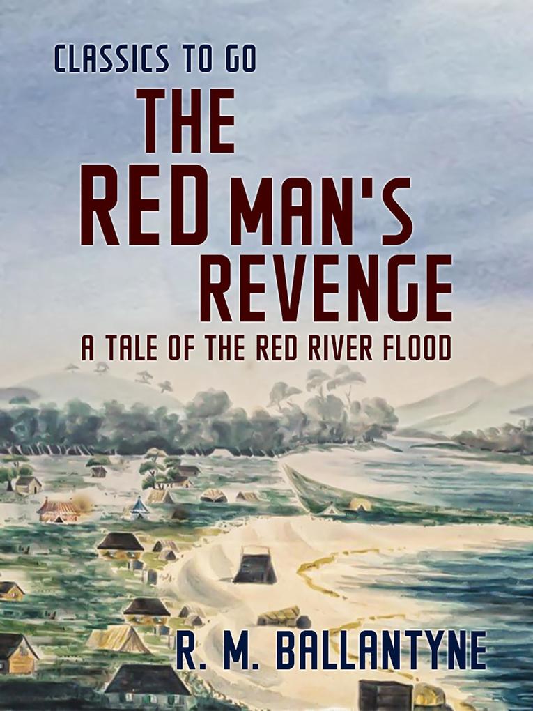 The Red Man‘s Revenge A Tale of the Red River Flood