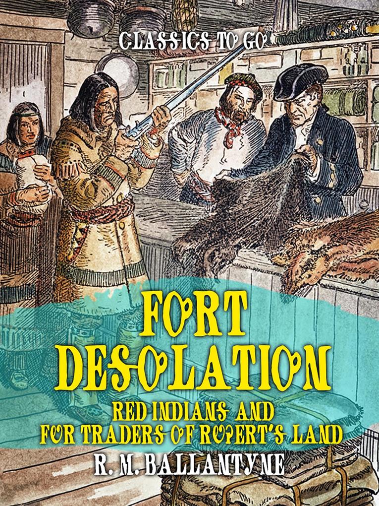 Fort Desolation Red Indians and Fur Traders of Rupert‘s Land