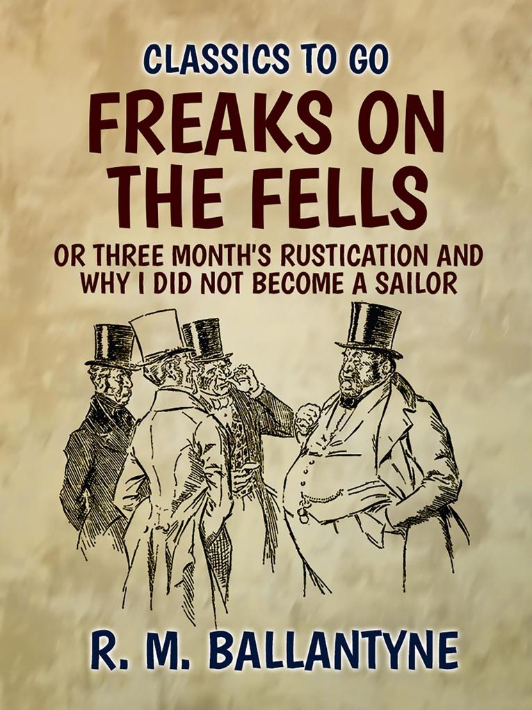 Freaks on the Fells or Three Month‘s Rustication and Why I Did Not Become A Sailor