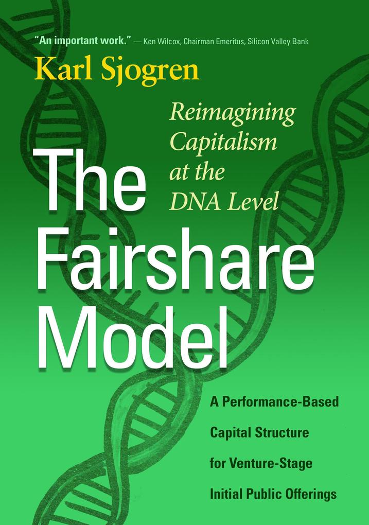The Fairshare Model: Reimagining Capitalism at the DNA Level-A Performance Based Capital Structure for Venture-Stage Initial Public Offerings