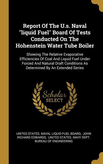 Report Of The U.s. Naval liquid Fuel Board Of Tests Conducted On The Hohenstein Water Tube Boiler: Showing The Relative Evaporative Efficiencies Of