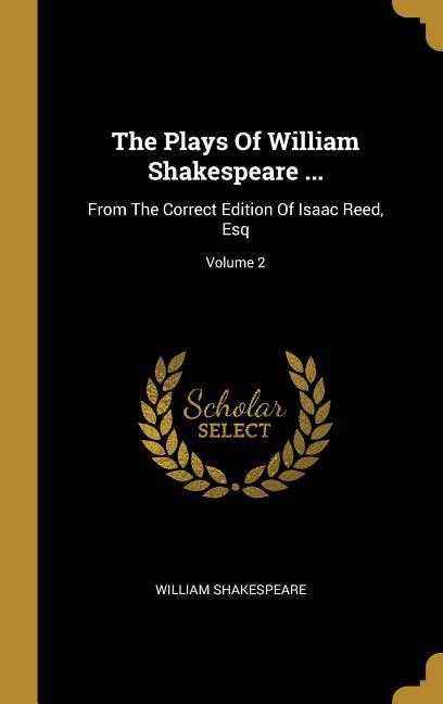 The Plays Of William Shakespeare ...: From The Correct Edition Of Isaac Reed Esq; Volume 2