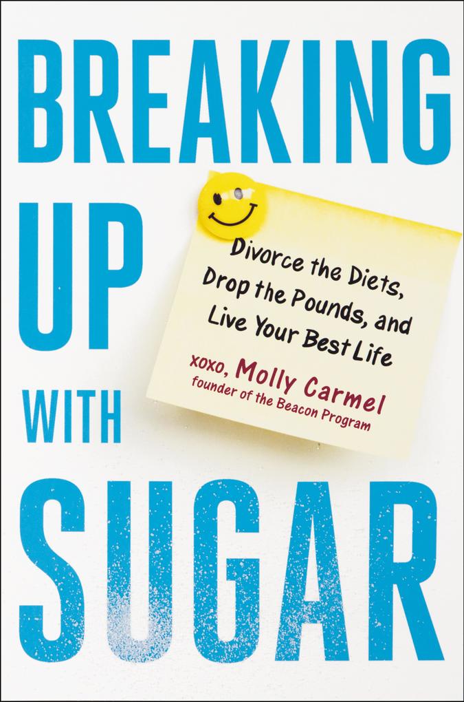 Breaking Up with Sugar: Divorce the Diets Drop the Pounds and Live Your Best Life