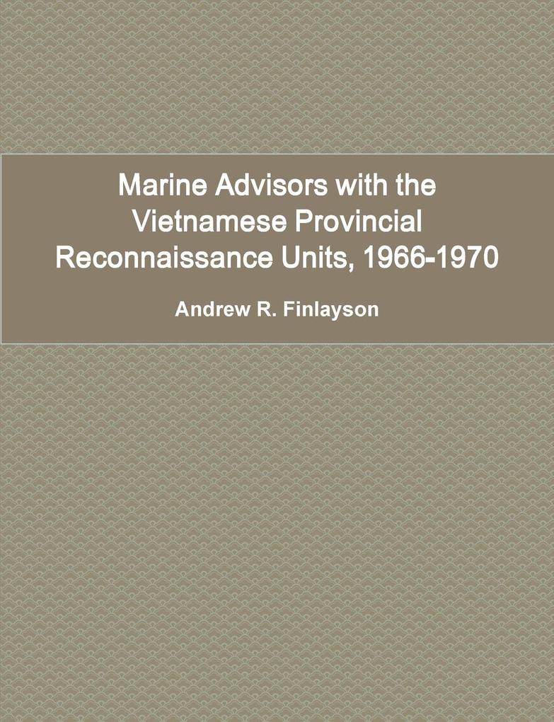 Marine Advisors with the Vietnamese Provincial Reconnaissance Units 1966-1970