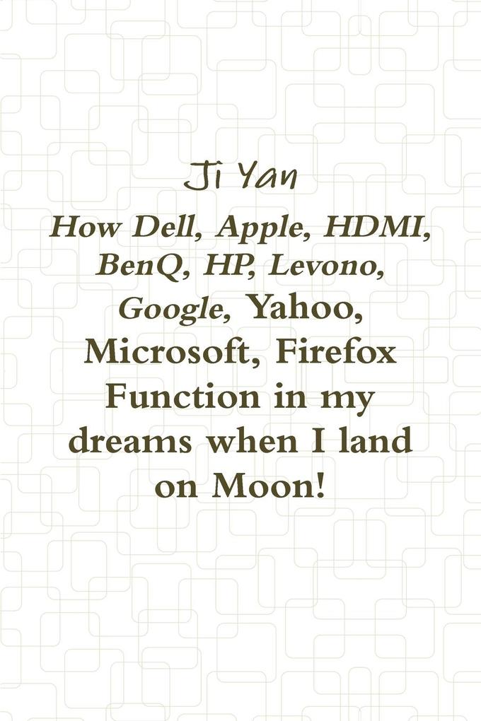 How Dell Apple HDMI BenQ HP Levono Google Yahoo Microsoft Firefox Function in my dreams when I land on Moon!