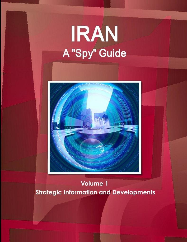 Iran A 'Spy' Guide Volume 1 Strategic Information and Developments
