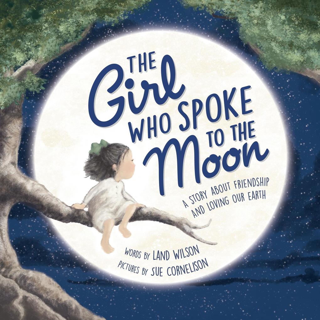 The Girl Who Spoke to the Moon: A Story about Friendship and Loving Our Earth