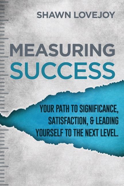 Measuring Success: Your Path To Significance Satisfaction & Leading Yourself To The Next Level.