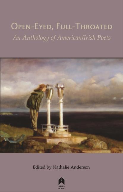 Open-Eyed Full-Throated: An Anthology of American/Irish Poetry