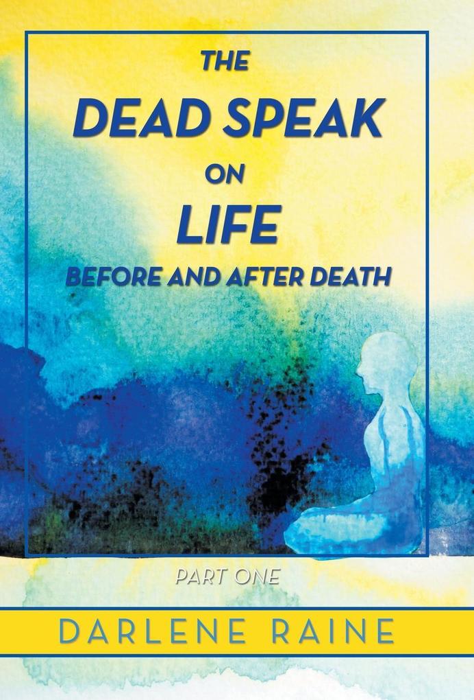 The Dead Speak on Life Before and After Death