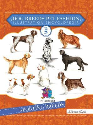 Dog Breeds Pet Fashion Illustration Encyclopedia: Volume 5 Sporting Breeds