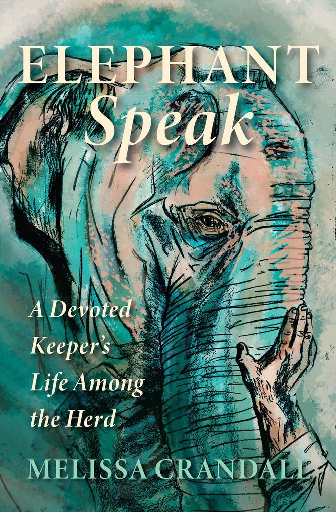 Elephant Speak: A Devoted Keeper‘s Life Among the Herd