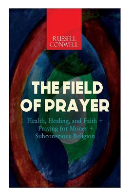 The Field of Prayer: Health Healing and Faith + Praying for Money + Subconscious Religion