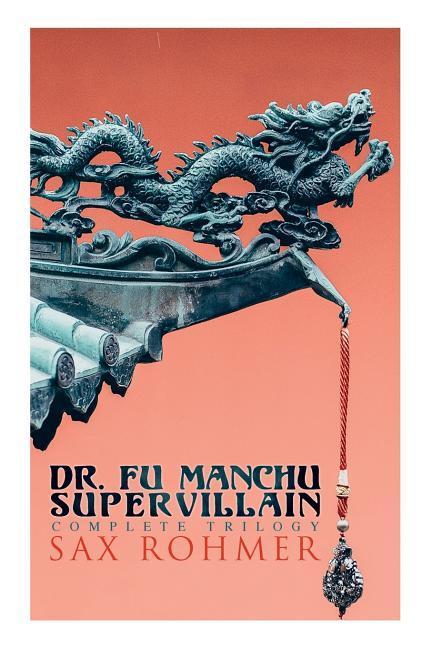The Dr. Fu Manchu (A Supervillain Trilogy): The Insidious Dr. Fu Manchu The Return of Dr. Fu Manchu & The Hand of Fu Manchu