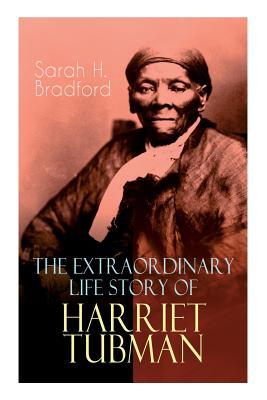The Extraordinary Life Story of Harriet Tubman: The Female Moses Who Led Hundreds of Slaves to Freedom as the Conductor on the Underground Railroad (2