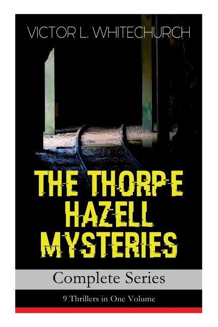 THE THORPE HAZELL MYSTERIES - Complete Series: 9 Thrillers in One Volume: Peter Crane‘s Cigars The Affair of the Corridor Express How the Bank Was S