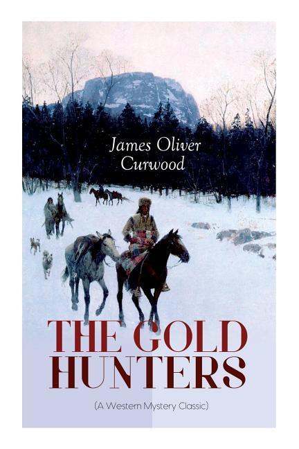 THE GOLD HUNTERS (A Western Mystery Classic): A Dangerous Treasure Hunt and the Story of Life and Adventure in the Hudson Bay Wilds