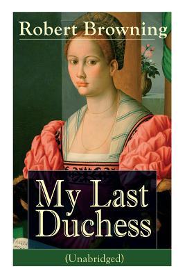 My Last Duchess (Unabridged): Dramatic Lyrics from one of the most important Victorian poets and playwrights regarded as a sage and philosopher-poe