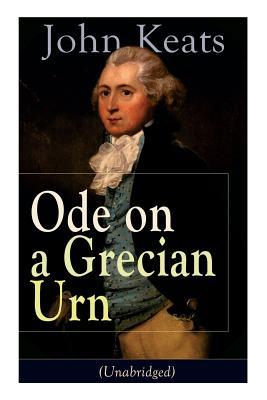 John Keats: Ode on a Grecian Urn (Unabridged): From one of the most beloved English Romantic poets best known for his Odes Ode t