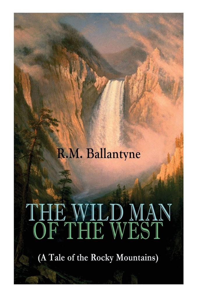THE WILD MAN OF THE WEST (A Tale of the Rocky Mountains)