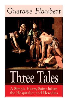 Three Tales: A Simple Heart Saint Julian the Hospitalier and Herodias: Classic of French Literature