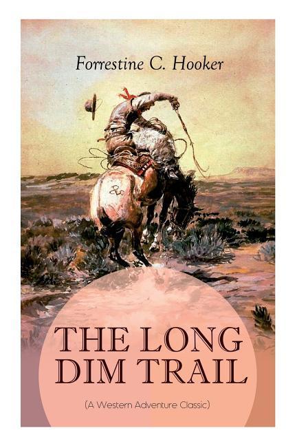 THE LONG DIM TRAIL (A Western Adventure Classic): A Suspenseful Tale of Adventure and Intrigue in the Wild West (From the Author of Star Prince Jan S