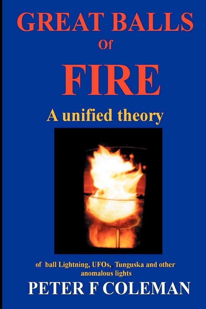 Great Balls of Fire-A Unified Theory of Ball Lightning UFOs Tunguska and Other Anomalous Lights