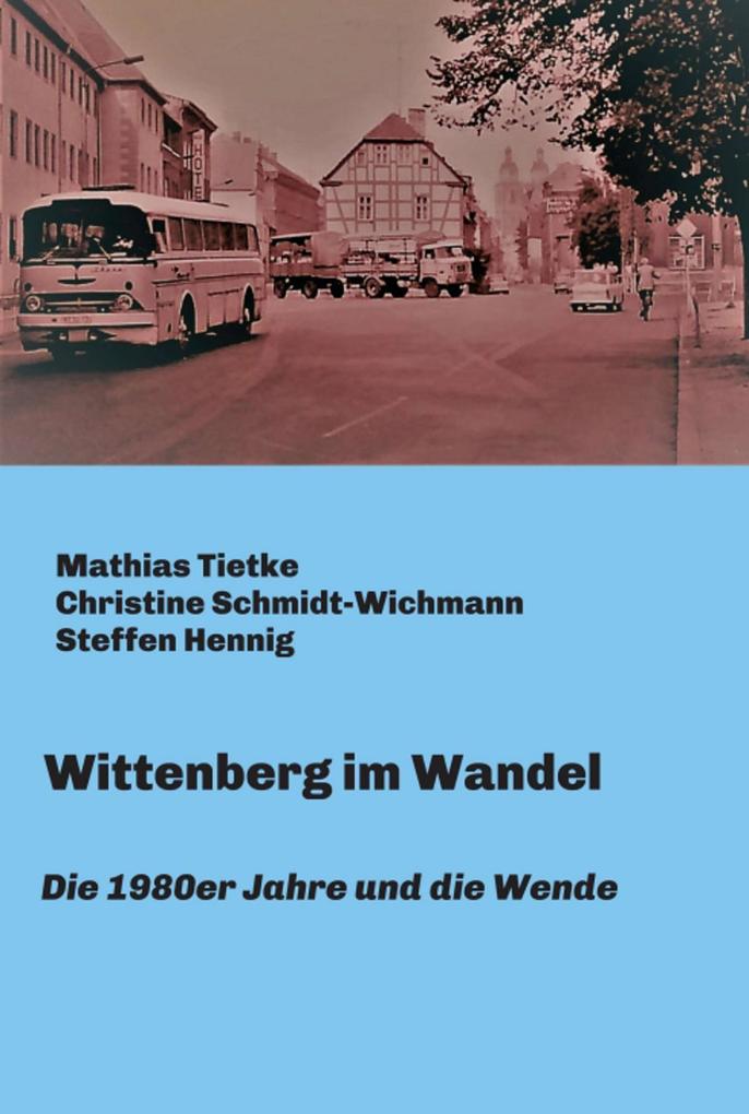 Wittenberg im Wandel - Christine Schmidt-Wichmann/ Mathias Tietke/ Steffen Hennig