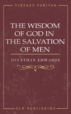 The Wisdom of God in the Salvation of Men