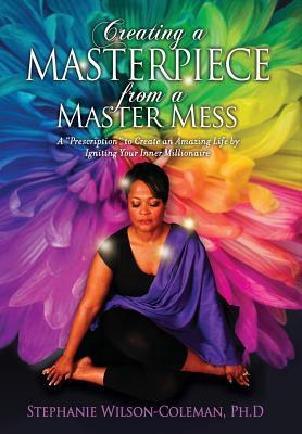 Creating a Masterpiece from a Master Mess: A ‘Prescription to create an amazing Life by Igniting Your Inner Millionaire