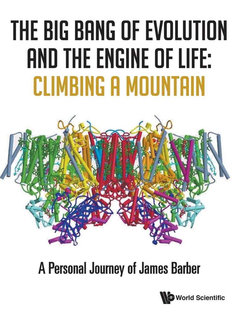 Big Bang of Evolution and the Engine of Life The: Climbing a Mountain - A Personal Journey of James Barber