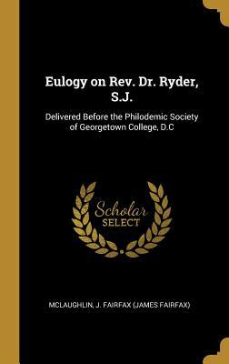 Eulogy on Rev. Dr. Ryder S.J.: Delivered Before the Philodemic Society of Georgetown College D.C
