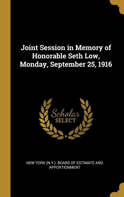 Joint Session in Memory of Honorable Seth Low Monday September 25 1916