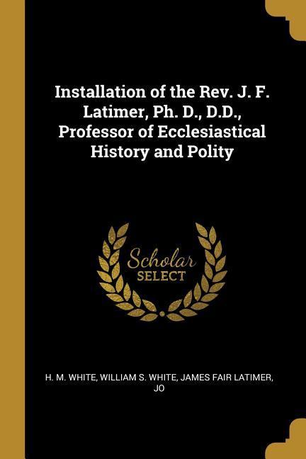 Installation of the Rev. J. F. Latimer Ph. D. D.D. Professor of Ecclesiastical History and Polity