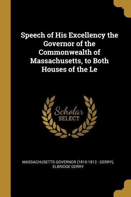 Speech of His Excellency the Governor of the Commonwealth of Massachusetts to Both Houses of the Le