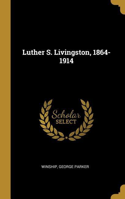 Luther S. Livingston 1864-1914