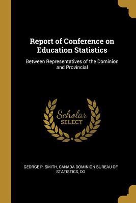 Report of Conference on Education Statistics: Between Representatives of the Dominion and Provincial