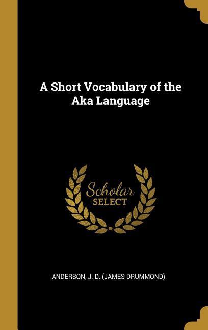 A Short Vocabulary of the Aka Language