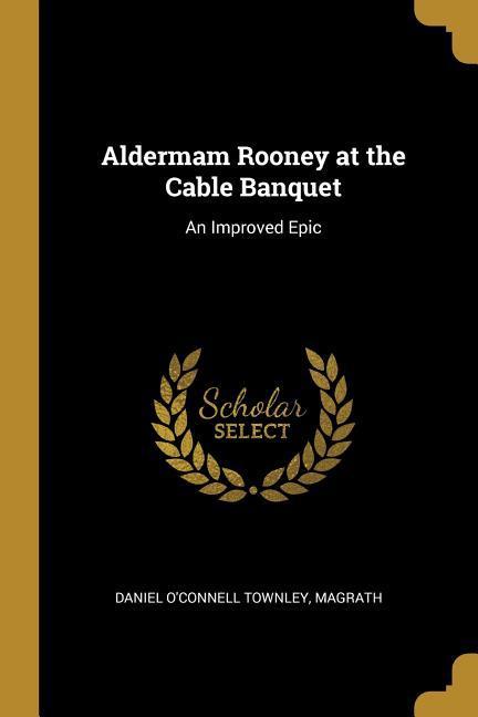 Aldermam Rooney at the Cable Banquet: An Improved Epic