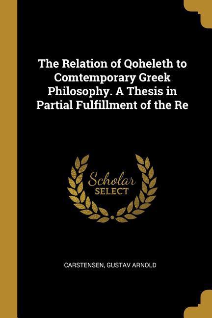 The Relation of Qoheleth to Comtemporary Greek Philosophy. A Thesis in Partial Fulfillment of the Re