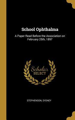 School Ophthalma: A Paper Read Before the Association on February 25th 1897