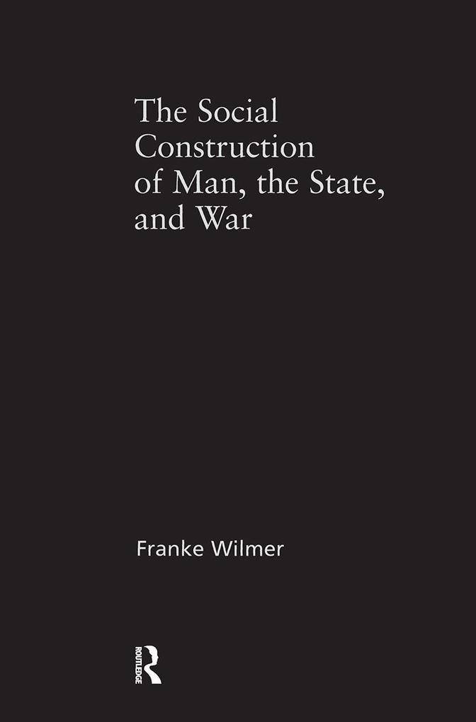 The Social Construction of Man the State and War