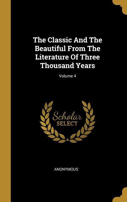 The Classic And The Beautiful From The Literature Of Three Thousand Years; Volume 4