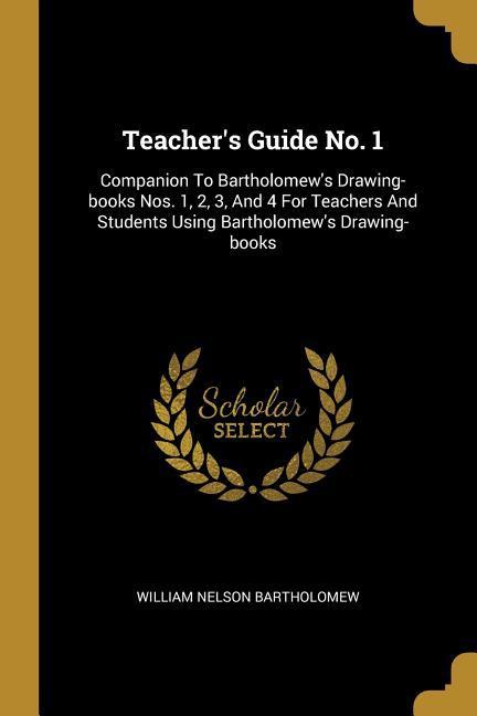 Teacher‘s Guide No. 1: Companion To Bartholomew‘s Drawing-books Nos. 1 2 3 And 4 For Teachers And Students Using Bartholomew‘s Drawing-boo