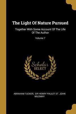 The Light Of Nature Pursued: Together With Some Account Of The Life Of The Author; Volume 7