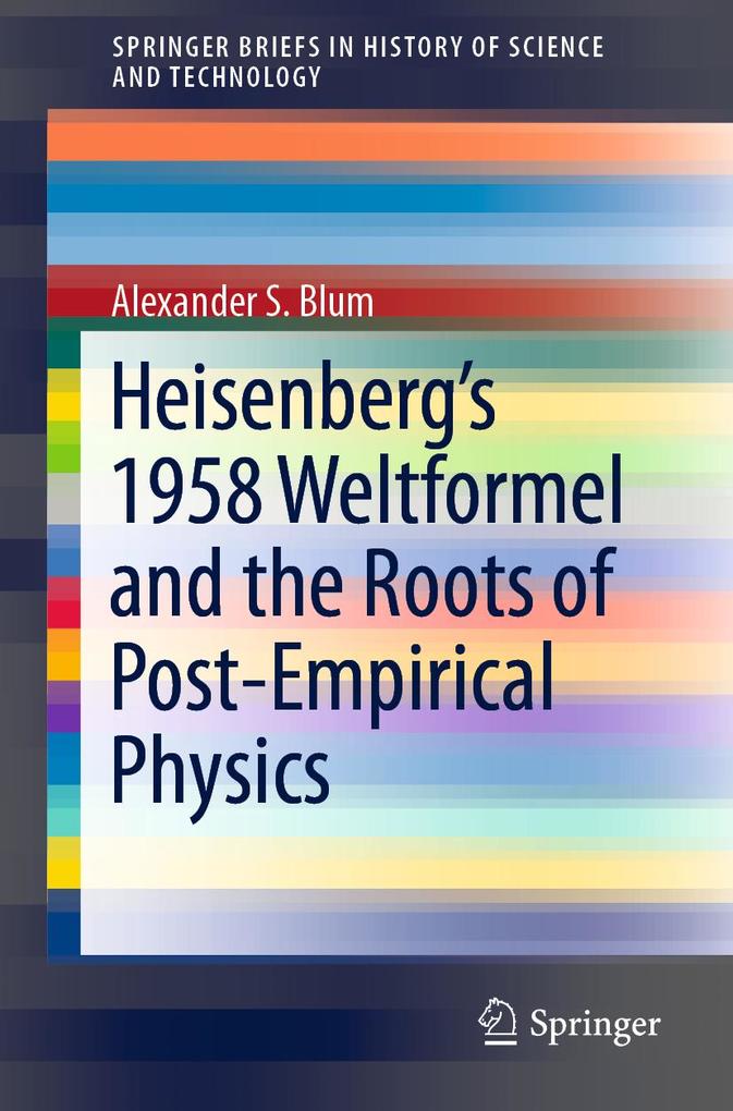 Heisenberg‘s 1958 Weltformel and the Roots of Post-Empirical Physics