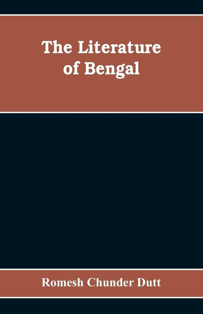 The Literature of Bengal; A Biographical and Critical History from the Earliest Times Closing with a Review of Intellectual Progress Under British Rule in India