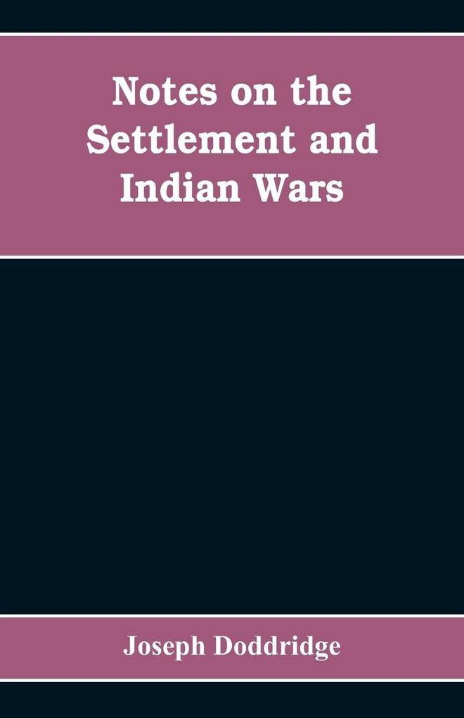 Notes on the settlement and Indian wars of the western parts of Virginia and Pennsylvania from 1763 to 1783 inclusive